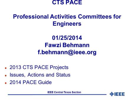 IEEE Central Texas Section CTS PACE Fawzi Behmann CTS PACE Professional Activities Committees for Engineers 01/25/2014 Fawzi Behmann.
