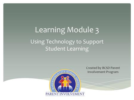 Learning Module 3 Using Technology to Support Student Learning Created by BCSD Parent Involvement Program.
