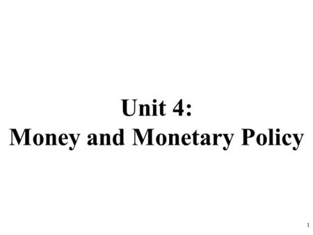 Unit 4: Money and Monetary Policy 1. Why do we use money? What would happen if we didn’t have money? The Barter System: goods and services are traded.