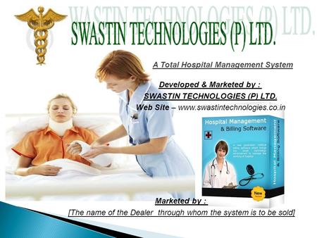 A Total Hospital Management System Developed & Marketed by : SWASTIN TECHNOLOGIES (P) LTD. Web Site – www.swastintechnologies.co.in Marketed by : [The.