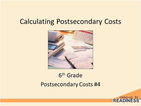 Calculating Postsecondary Costs 6 th Grade Postsecondary Costs #4.