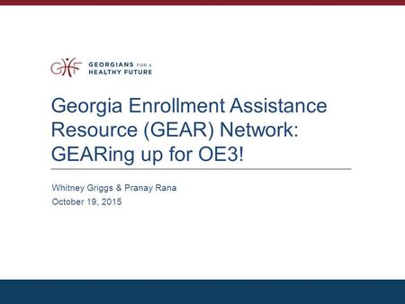 Georgia Enrollment Assistance Resource (GEAR) Network: GEARing up for OE3! Whitney Griggs & Pranay Rana October 19, 2015.
