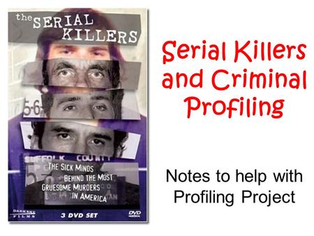 Serial Killers and Criminal Profiling Notes to help with Profiling Project.