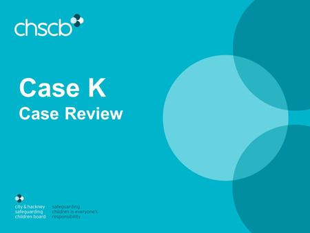 Case K Case Review. Family background Siblings: Child 1 (then 8) and Child 2 (then 2) Mother Absent fathers Extended maternal family members – complex.