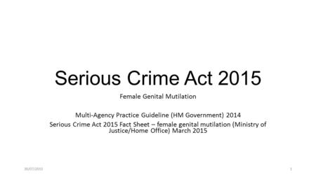 Serious Crime Act 2015 Female Genital Mutilation Multi-Agency Practice Guideline (HM Government) 2014 Serious Crime Act 2015 Fact Sheet – female genital.