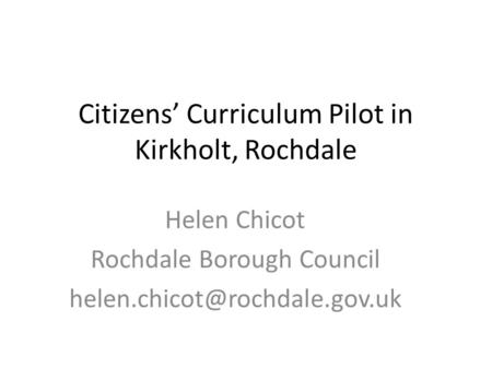 Citizens’ Curriculum Pilot in Kirkholt, Rochdale Helen Chicot Rochdale Borough Council