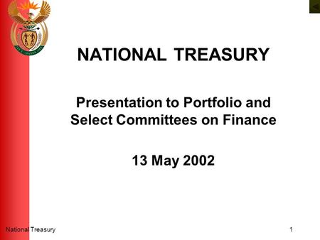 1National Treasury NATIONAL TREASURY Presentation to Portfolio and Select Committees on Finance 13 May 2002.