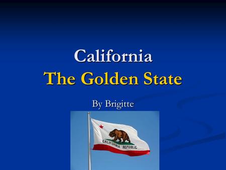 California The Golden State By Brigitte. Important facts Located on the West Coast of the United States Located on the West Coast of the United States.