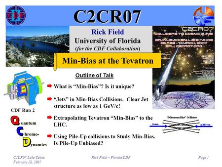 C2CR07-Lake Tahoe February 28, 2007 Rick Field – Florida/CDFPage 1 C2CR07 Rick Field University of Florida (for the CDF Collaboration) CDF Run 2 Min-Bias.