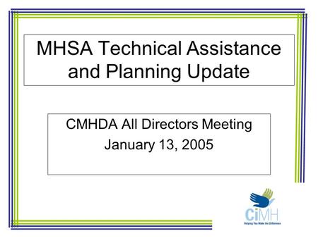 MHSA Technical Assistance and Planning Update CMHDA All Directors Meeting January 13, 2005.