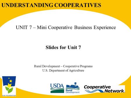 UNDERSTANDING COOPERATIVES UNIT 7 – Mini Cooperative Business Experience Slides for Unit 7 Rural Development – Cooperative Programs U.S. Department of.