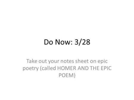 Do Now: 3/28 Take out your notes sheet on epic poetry (called HOMER AND THE EPIC POEM)