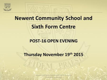 Newent Community School and Sixth Form Centre POST-16 OPEN EVENING Thursday November 19 th 2015 Newent Community School and Sixth Form Centre Striving.