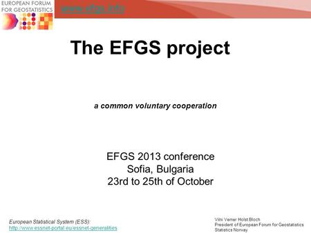 The EFGS project a common voluntary cooperation Vilni Verner Holst Bloch President of European Forum for Geostatistics Statistics Norway EFGS 2013 conference.