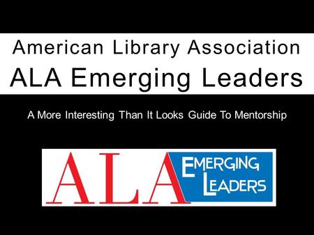 ALA Emerging Leaders American Library Association A More Interesting Than It Looks Guide To Mentorship.