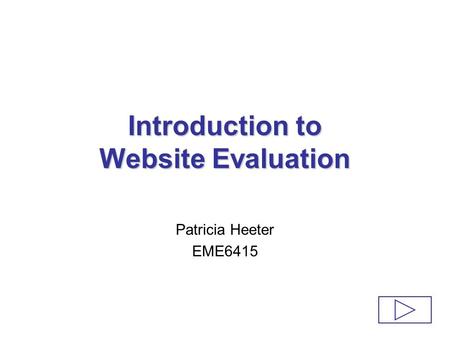 Introduction to Website Evaluation Patricia Heeter EME6415.