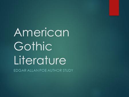 American Gothic Literature EDGAR ALLAN POE AUTHOR STUDY.