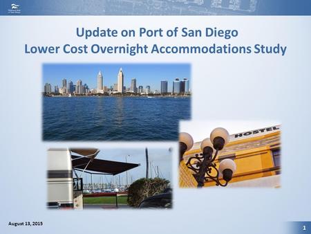 1 August 13, 2015 Update on Port of San Diego Lower Cost Overnight Accommodations Study.