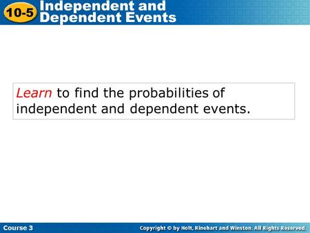 Learn to find the probabilities of independent and dependent events. Course 3 10-5 Independent and Dependent Events.