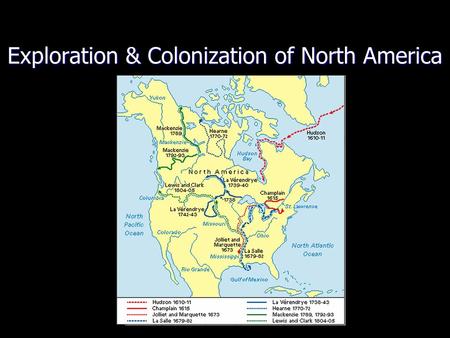 Exploration & Colonization of North America. I. Exploration a. Early explorers came to the New World looking for 1. Gold 2. Glory 3. God.