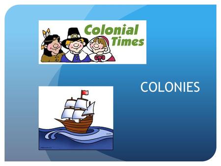 COLONIES. What is a colony? A colony is a set of communities that is ruled by another country.