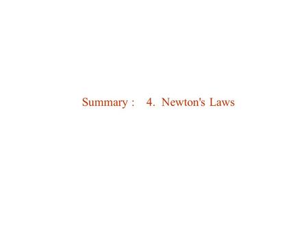 Summary : 4. Newton's Laws. Newton’s 1 st law of motion (definition of inertia) : Newton’s 2 nd law of motion : Newton’s 3 rd law (conservation of momentum)
