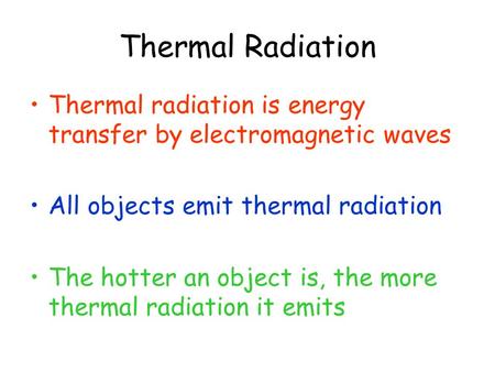 Thermal Radiation Thermal radiation is energy transfer by electromagnetic waves All objects emit thermal radiation The hotter an object is, the more thermal.