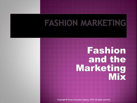 Fashion and the Marketing Mix Copyright © Texas Education Agency, 2014. All rights reserved.