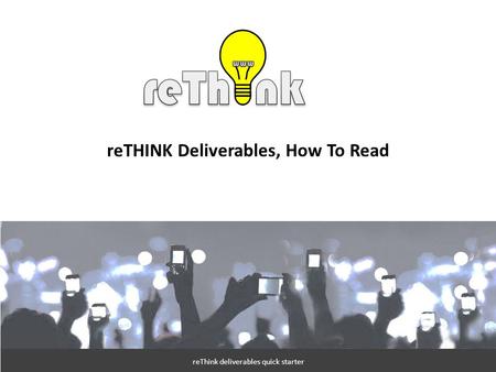 1 reTHINK Deliverables, How To Read reThink deliverables quick starter.