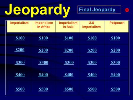 Jeopardy ImperialismImperialism in Africa Potpourri $100 $200 $300 $400 $500 $100 $200 $300 $300 $400 $500 Final Jeopardy Imperialism in Asia U.S Imperialism.