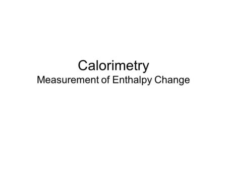 Calorimetry Measurement of Enthalpy Change. Specific heat capacity is the amount of heat needed to raise the temperature of 1g of substance by 1K Specific.
