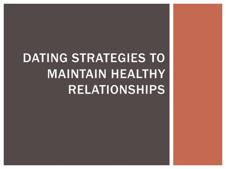 DATING STRATEGIES TO MAINTAIN HEALTHY RELATIONSHIPS.