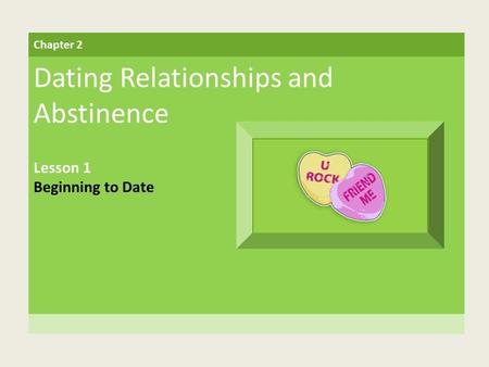 Chapter 2 Dating Relationships and Abstinence Lesson 1 Beginning to Date.