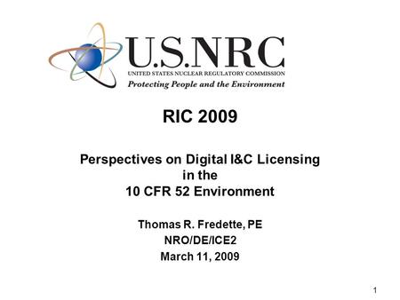 1 RIC 2009 Perspectives on Digital I&C Licensing in the 10 CFR 52 Environment Thomas R. Fredette, PE NRO/DE/ICE2 March 11, 2009.