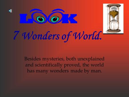 7 Wonders of World. Besides mysteries, both unexplained and scientifically proved, the world has many wonders made by man.