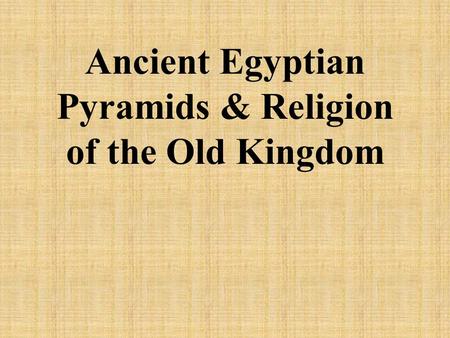 Ancient Egyptian Pyramids & Religion of the Old Kingdom.