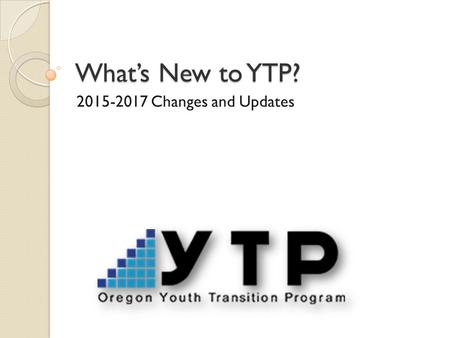 What’s New to YTP? 2015-2017 Changes and Updates.