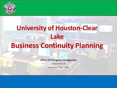 Office of Emergency Management University of Houston-Clear Lake Business Continuity Planning.