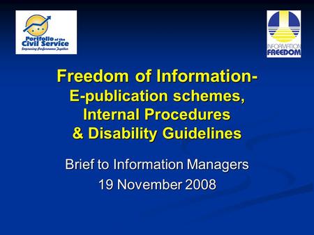 Freedom of Information- E-publication schemes, Internal Procedures & Disability Guidelines Brief to Information Managers 19 November 2008.