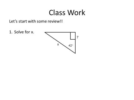 Class Work Let’s start with some review!! 1.Solve for x. x 7 42 
