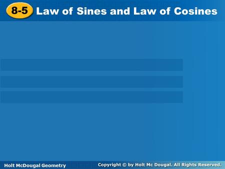Holt McDougal Geometry 8-5 Law of Sines and Law of Cosines 8-5 Law of Sines and Law of Cosines Holt GeometryHolt McDougal Geometry.