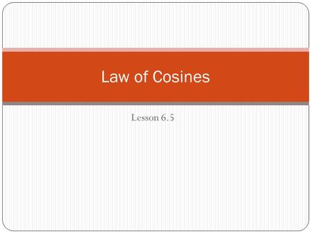 Lesson 6.5 Law of Cosines. Solving a Triangle using Law of Sines 2 The Law of Sines was good for: ASA- two angles and the included side AAS- two angles.