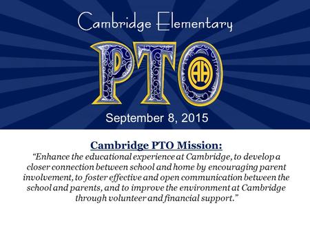 Cambridge PTO Mission: “Enhance the educational experience at Cambridge, to develop a closer connection between school and home by encouraging parent involvement,