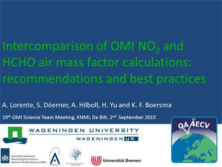 Intercomparison of OMI NO 2 and HCHO air mass factor calculations: recommendations and best practices A. Lorente, S. Döerner, A. Hilboll, H. Yu and K.