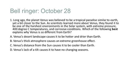 Bell ringer: October 28 1. Long ago, the planet Venus was believed to be a tropical paradise similar to earth, yet a bit closer to the Sun. As scientists.