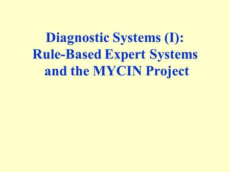 Diagnostic Systems (I): Rule-Based Expert Systems and the MYCIN Project.
