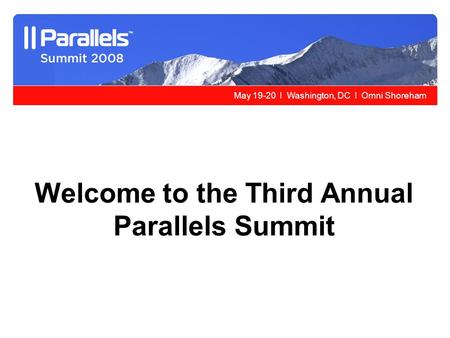 May 19-20 l Washington, DC l Omni Shoreham Welcome to the Third Annual Parallels Summit.