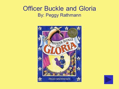 Officer Buckle and Gloria By: Peggy Rathmann. Officer Buckle and Gloria Instructions After reading the story, try to answer each question that follows.