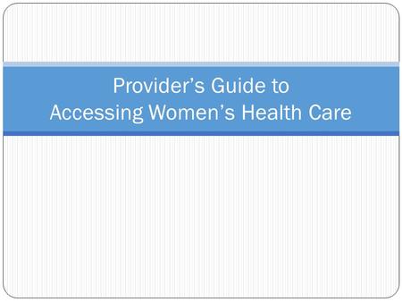 Provider’s Guide to Accessing Women’s Health Care.