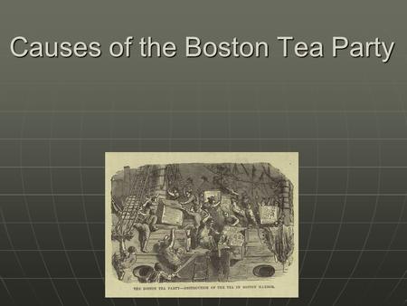 Causes of the Boston Tea Party. What is the Boston Tea Party? December 17, 1773 December 17, 1773 150 Men dumped 342 chests of tea into Boston Harbor.